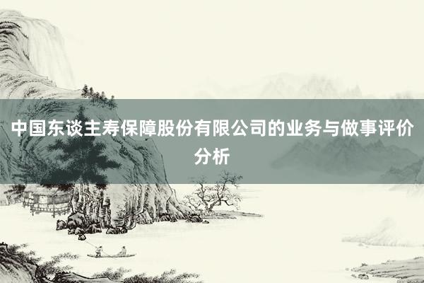 中国东谈主寿保障股份有限公司的业务与做事评价分析